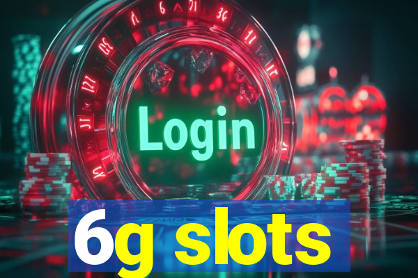 6g slots